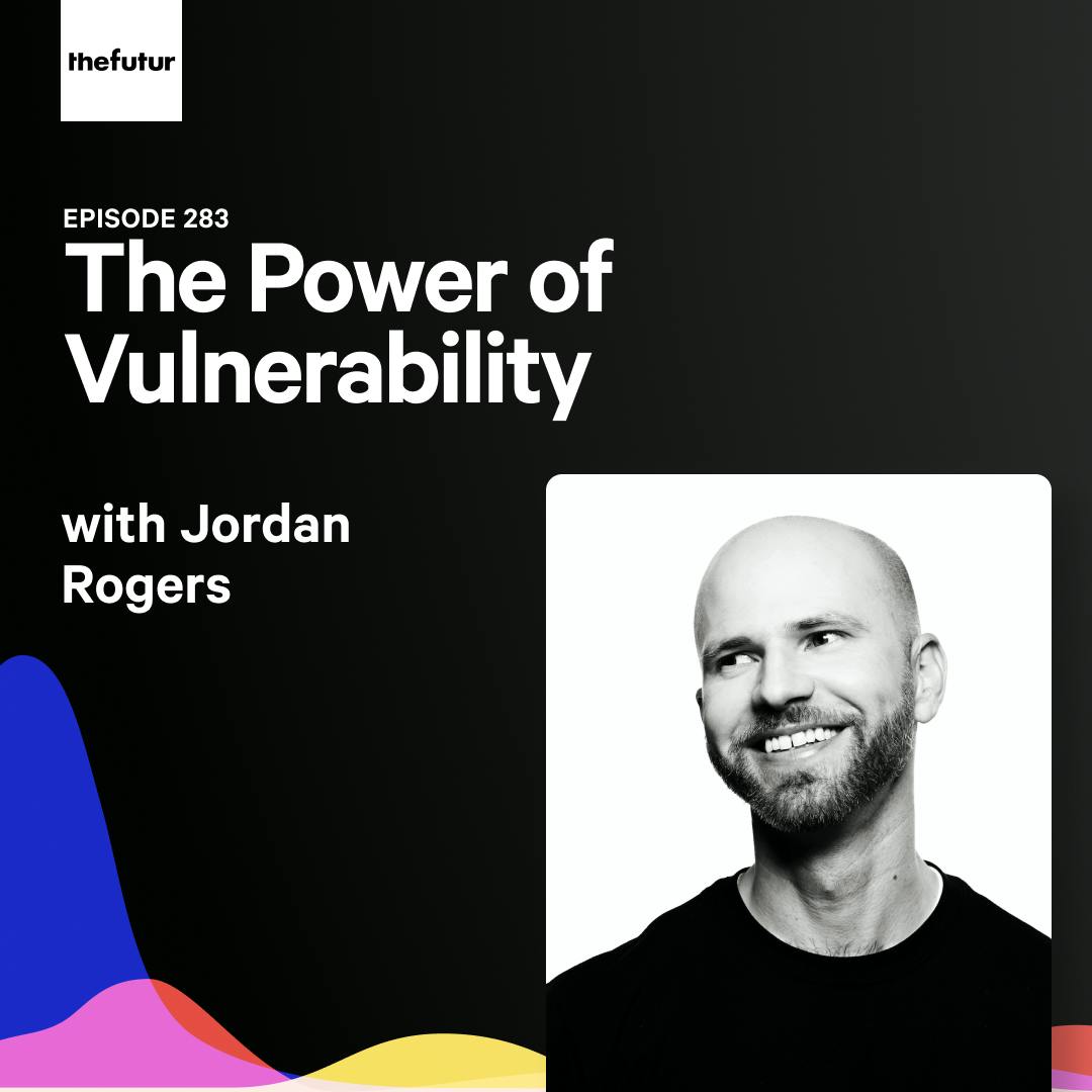 283 - The Power of Vulnerability - With Jordan Rogers
