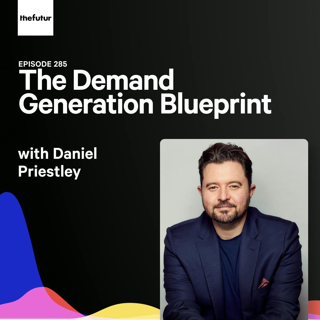 285 - The Demand Generation Blueprint - With Daniel Priestley