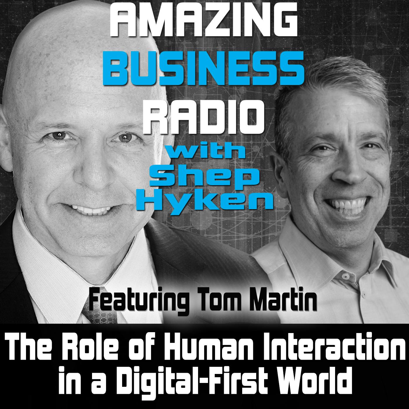The Role of Human Interaction in a Digital-First World Featuring Tom Martin
