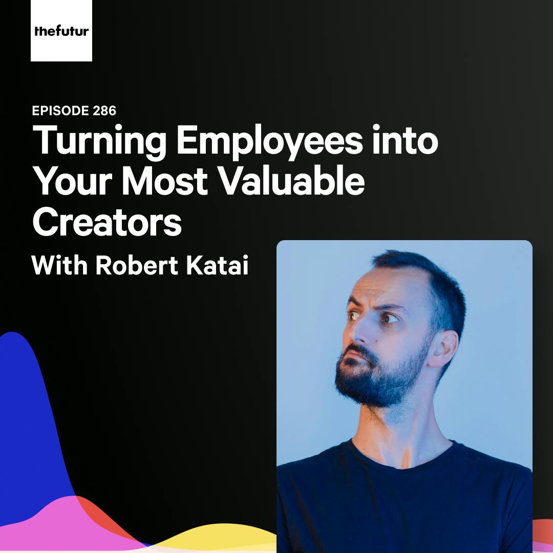 286 - Turning Employees into Your Most Valuable Creators - With Robert Katai