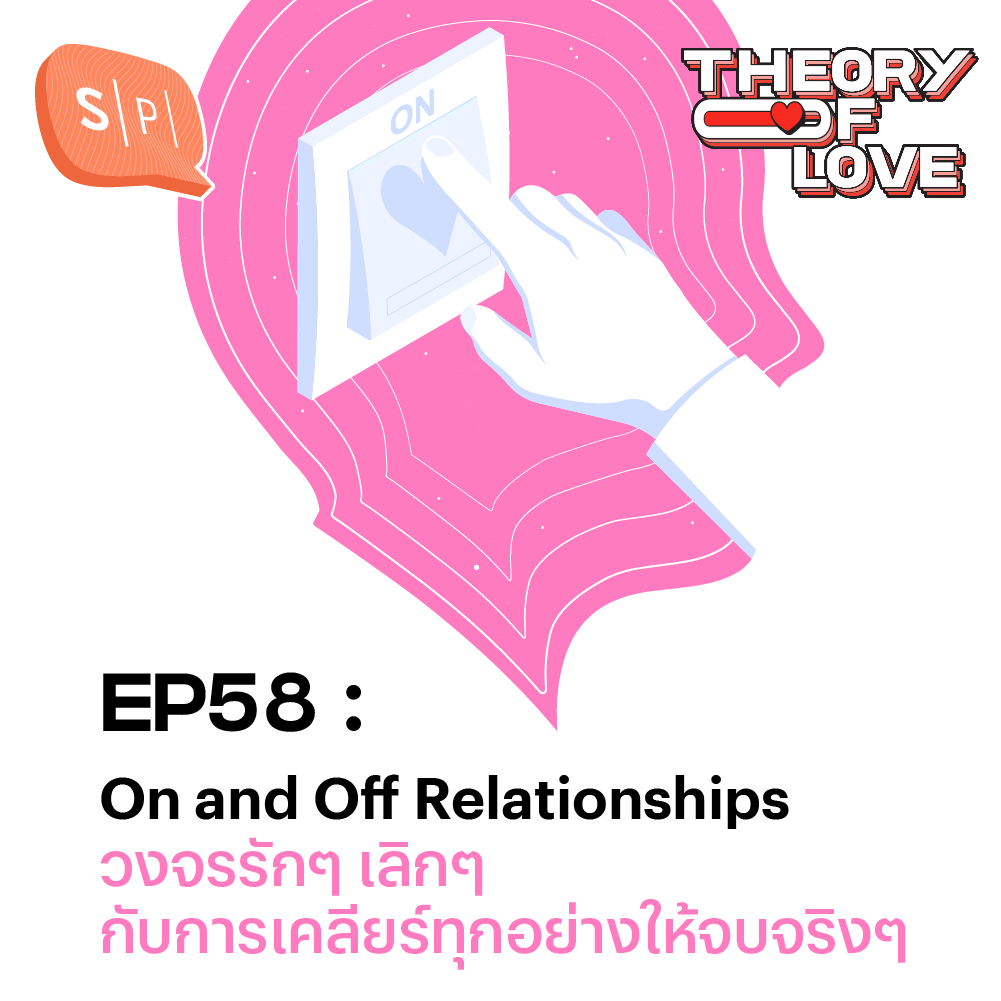 On and Off Relationships วงจรรักๆ เลิกๆ กับการเคลียร์ทุกอย่างให้จบจริงๆ | Theory of Love EP58
