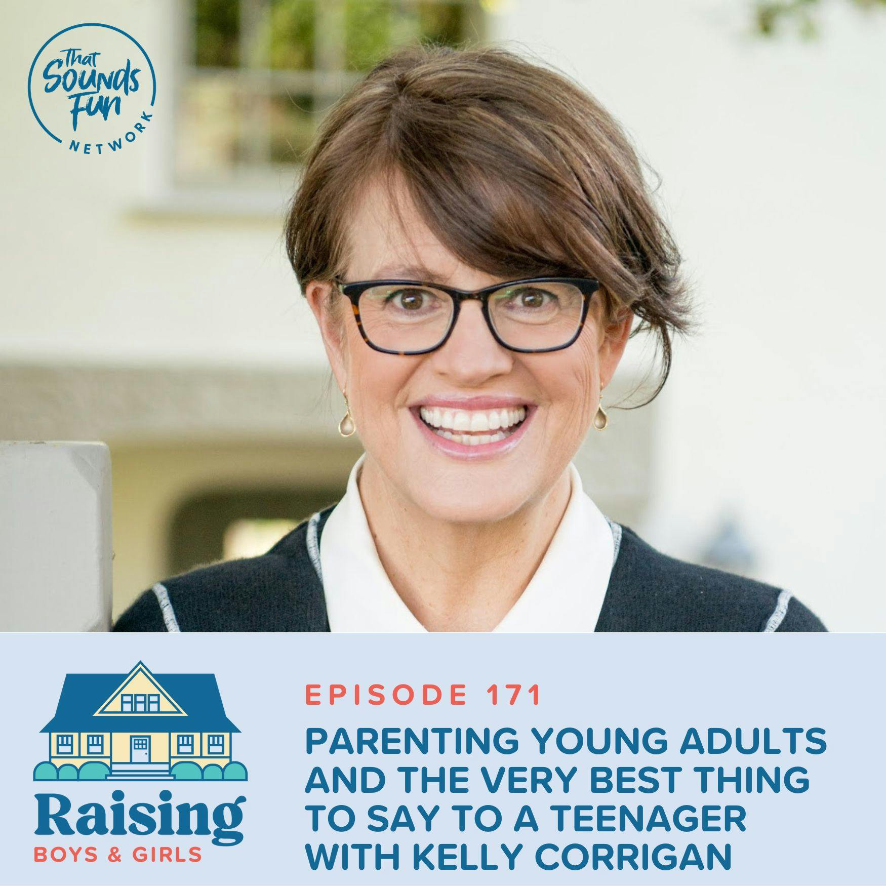 Episode 171: Parenting Young Adults and the Very Best Thing to Say to a Teenager with Kelly Corrigan