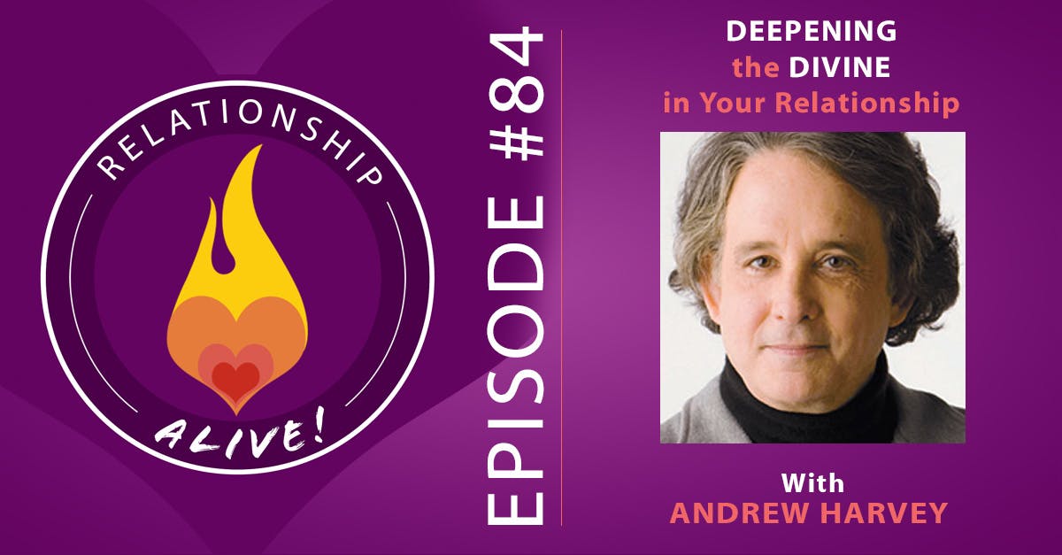 84: Deepening the Divine in Your Relationship - Andrew Harvey