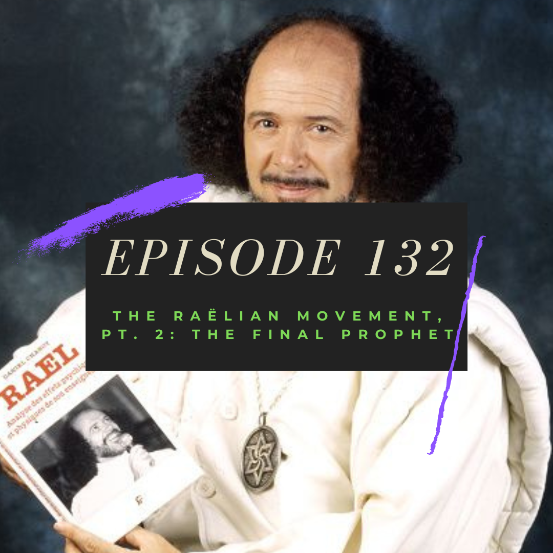 Ep. 132: The Raëlian Movement, Pt. 2 - The Final Prophet