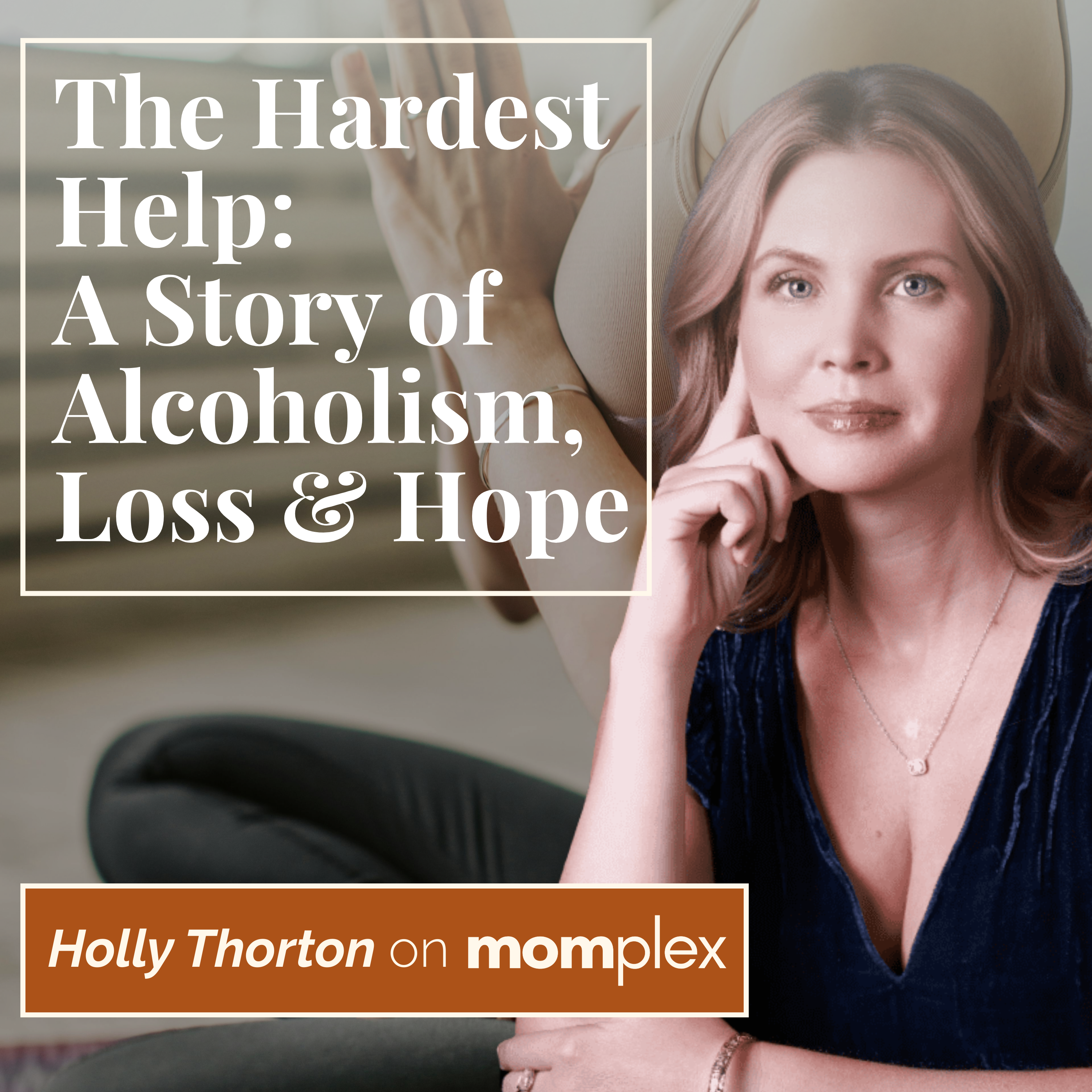 The Hardest Help: A Story of Alcoholism, Loss & Hope with Holly Thorton