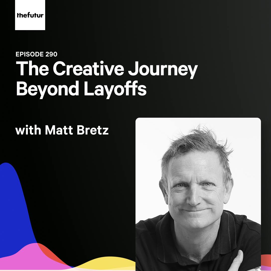 290 - The Creative Journey Beyond layoffs - with Matt Bretz
