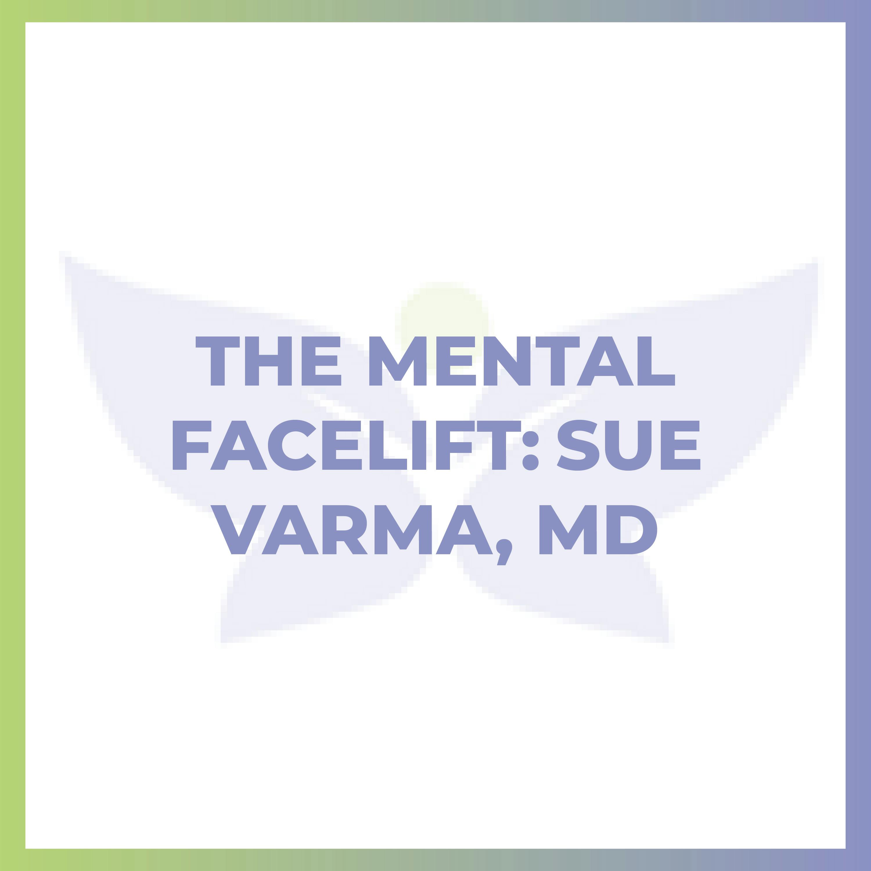 The Mental Facelift: Transforming Well-Being with Practical Optimism with Sue Varma, MD The Mental Facelift: Transforming Well-Being with Practical Optimism with Sue Varma, MD