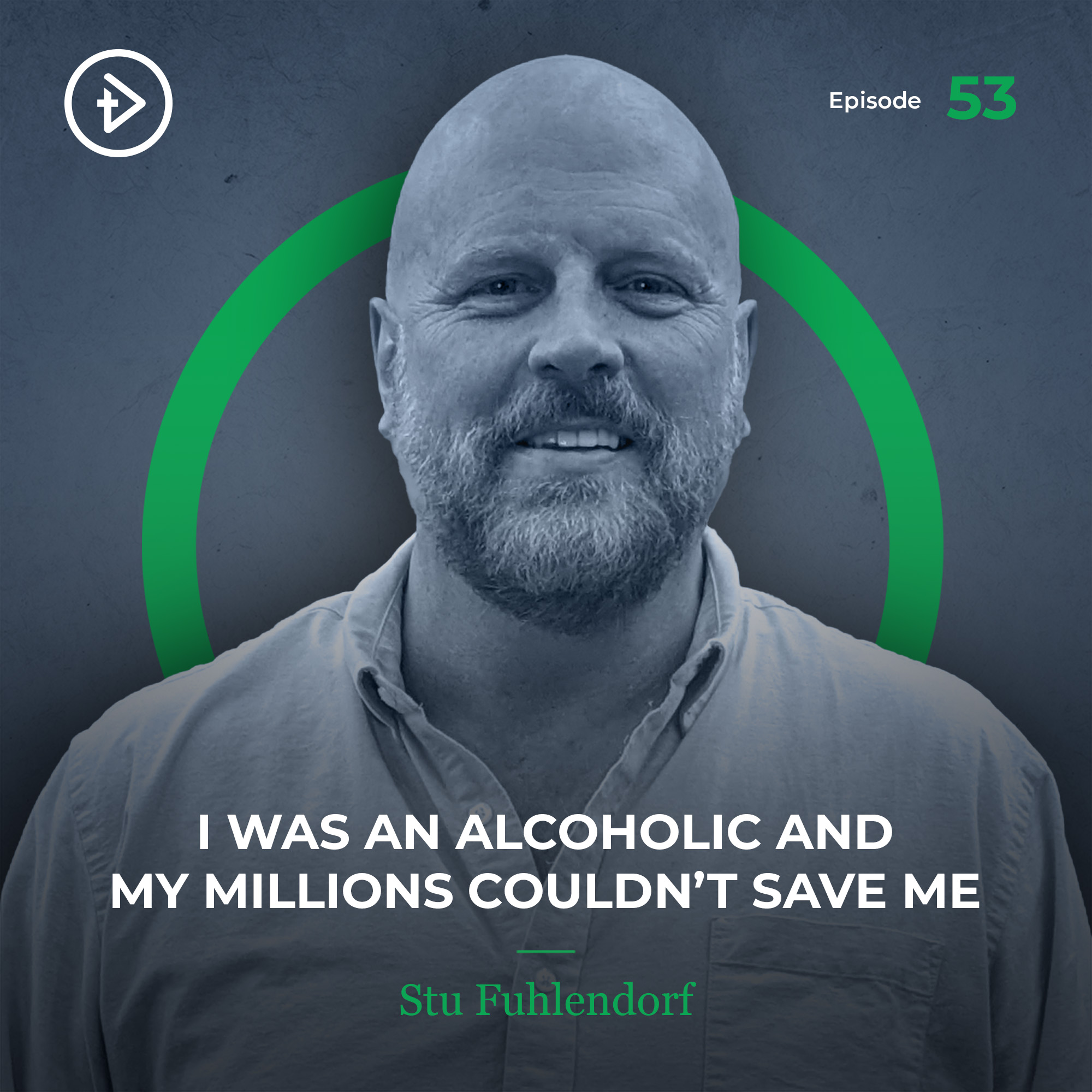 #53 I was an Alcoholic and My Millions Couldn’t Save Me - Stu Fuhlendorf