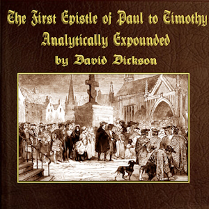 The First Epistle of Paul to Timothy, Analytically Expounded by David Dickson ~ Full Audiobook