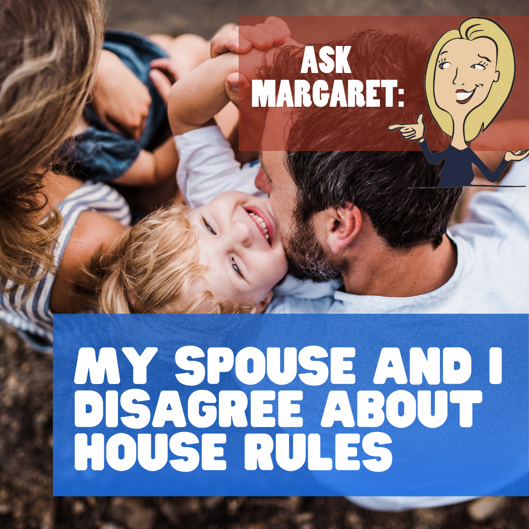 Ask Margaret - My Spouse and I Disagree About House Rules