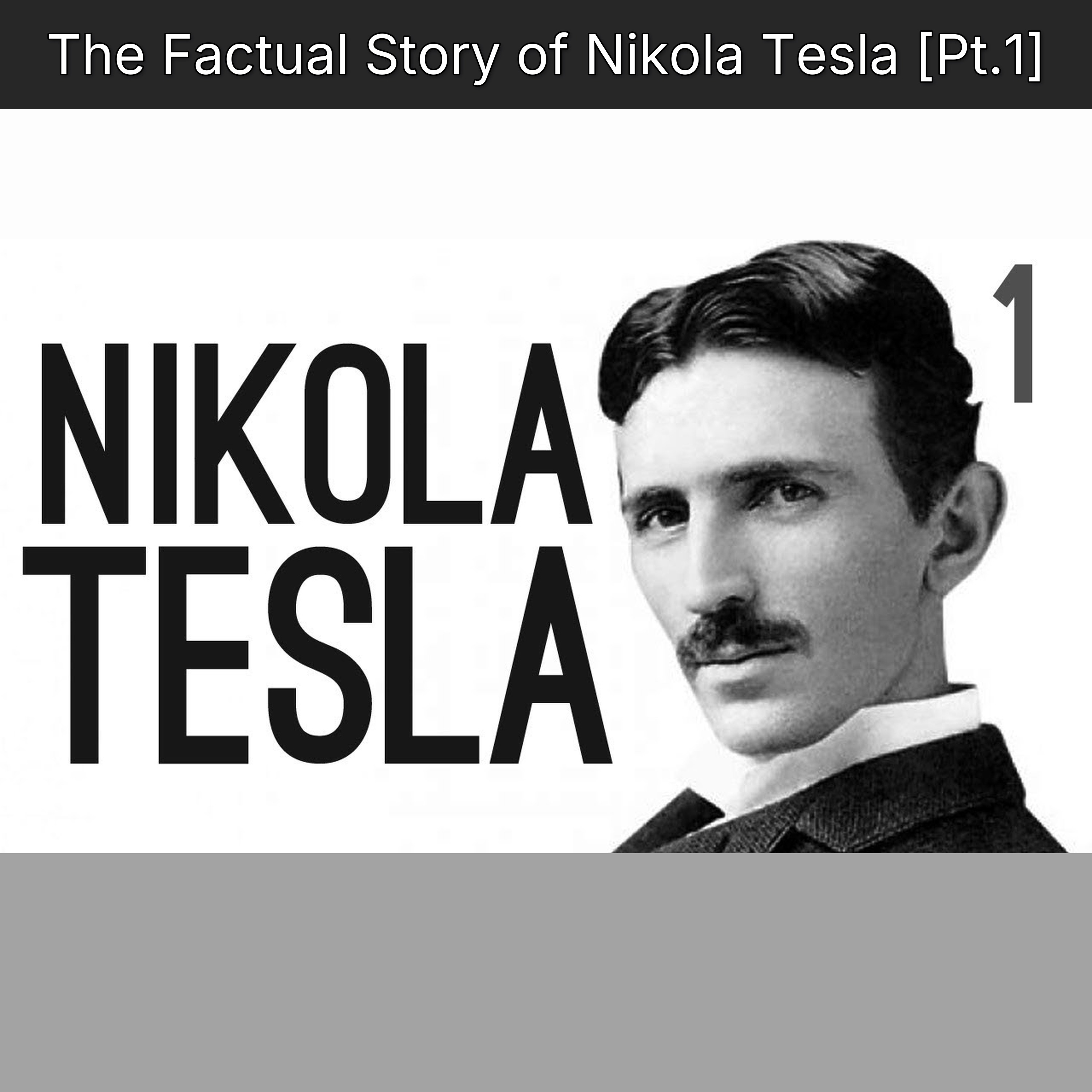 The Factual Story of Nikola Tesla [Pt.1]