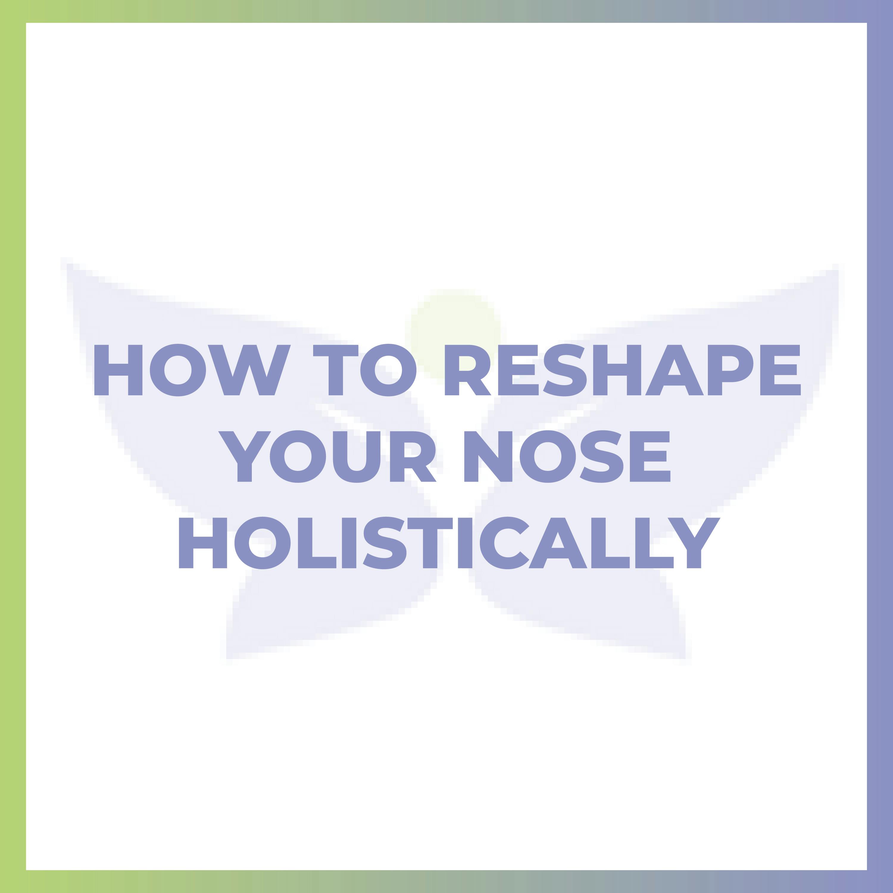 How to Reshape Your Nose Holistically How to Reshape Your Nose Holistically