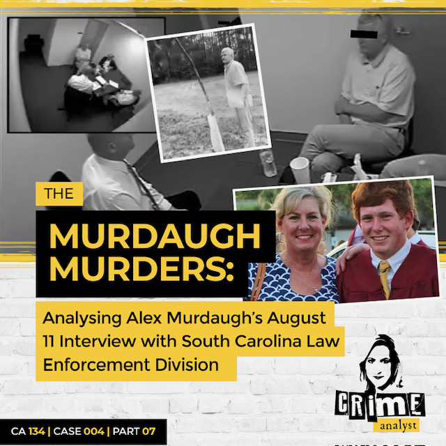 Ep 134: The Murdaugh Murders: Analysing Alex Murdaugh’s August 11 Interview/Interrogation with South Carolina Law Enforcement Division (SLED), Part 7