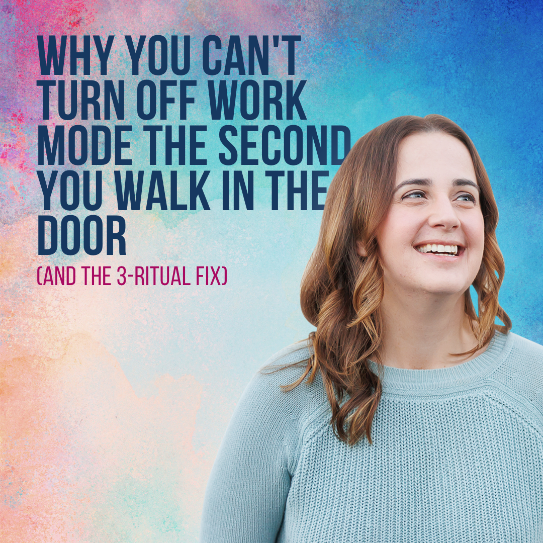 Why You Can't Turn Off Work Mode the Second You Walk in the Door (And the 3-Ritual Fix)