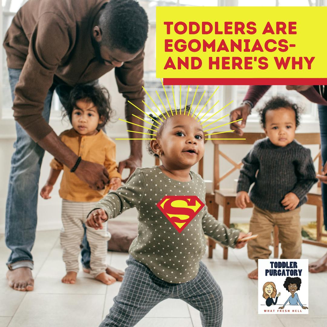 Toddlers are Egomaniacs– and Here's Why