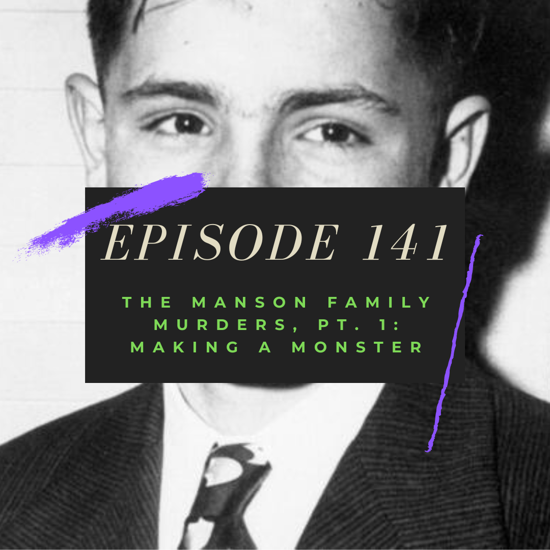 Ep, 141: The Manson Family Murders, Pt. 1 - Making a Monster