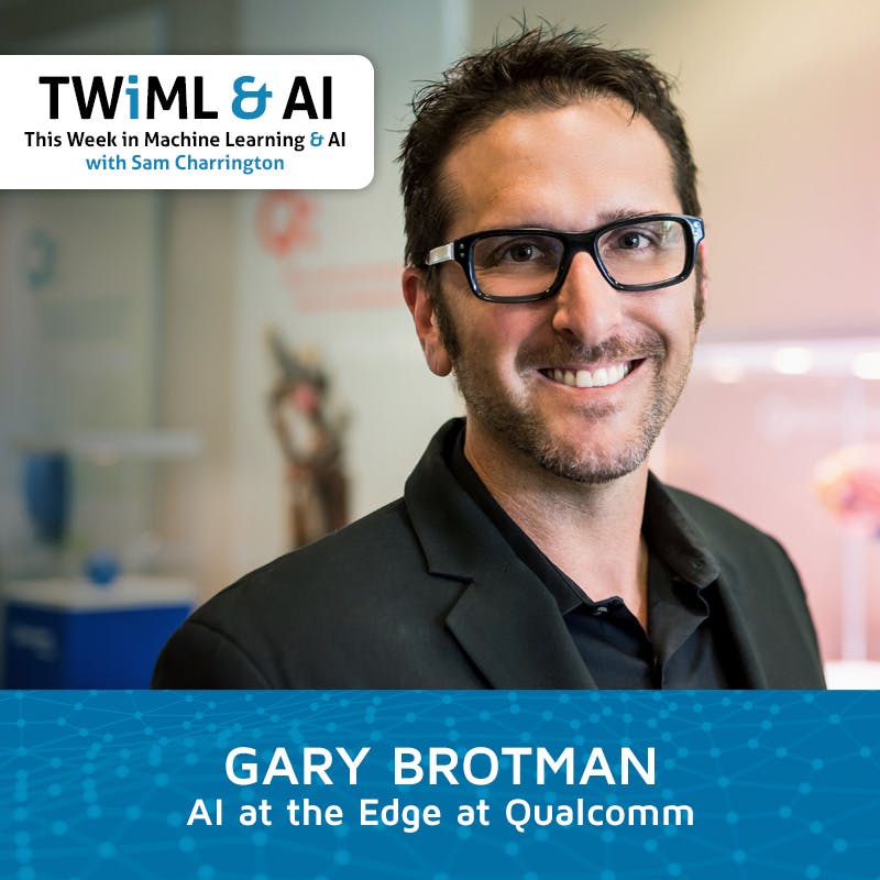 AI at the Edge at Qualcomm with Gary Brotman - TWiML Talk #223