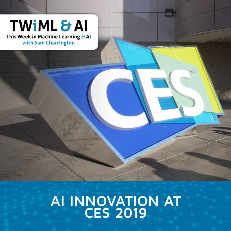 AI Innovation at CES - TWiML Talk #222