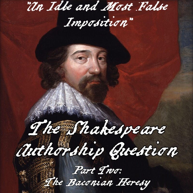 "An Idle and Most False Imposition"; The Shakespeare Authorship Question - Part Two: The Baconian Heresy