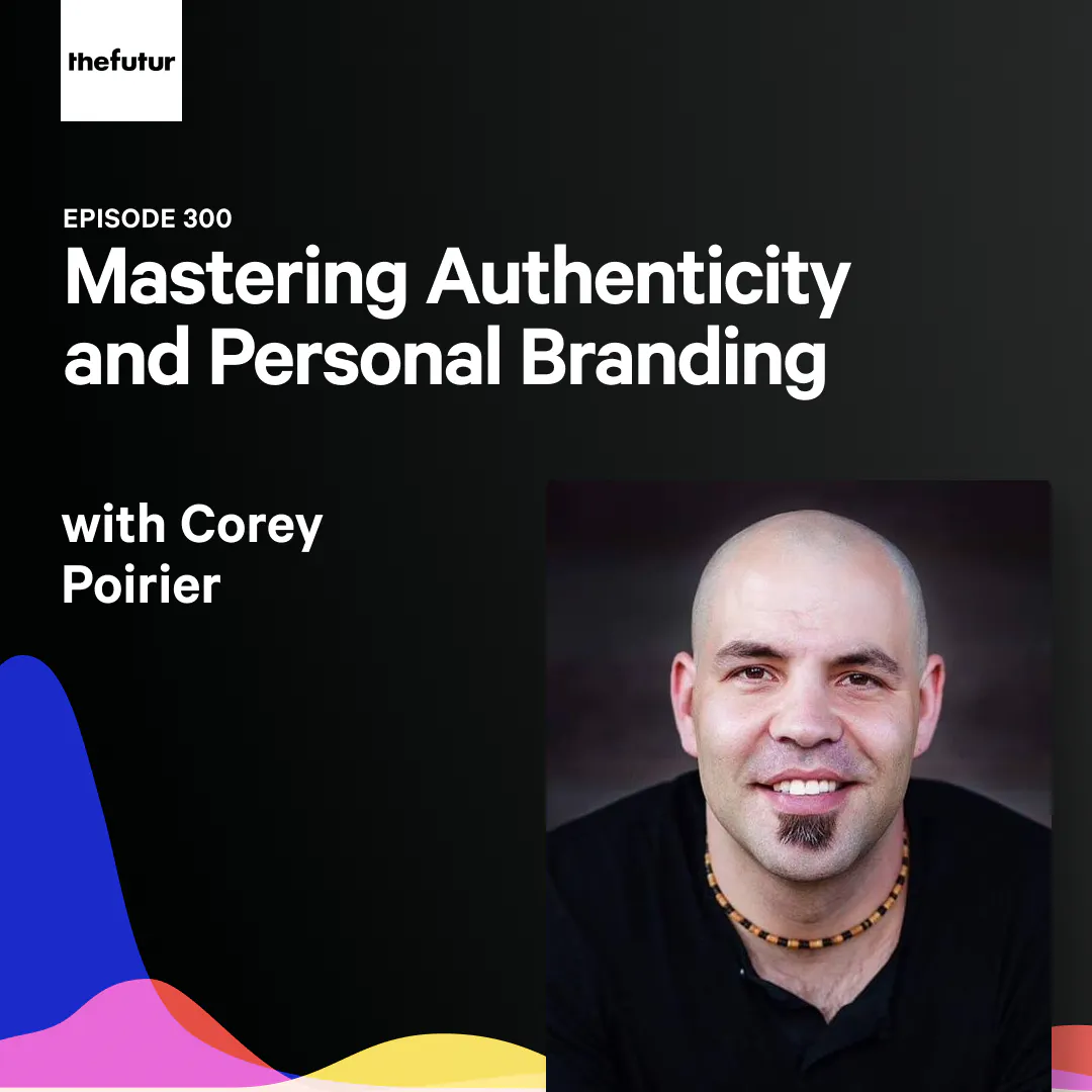300 - Mastering Authenticity and Personal Branding - with Corey Poirier Episode cover
