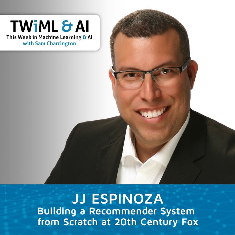 Building a Recommender System from Scratch at 20th Century Fox with JJ Espinoza - TWiML Talk #220