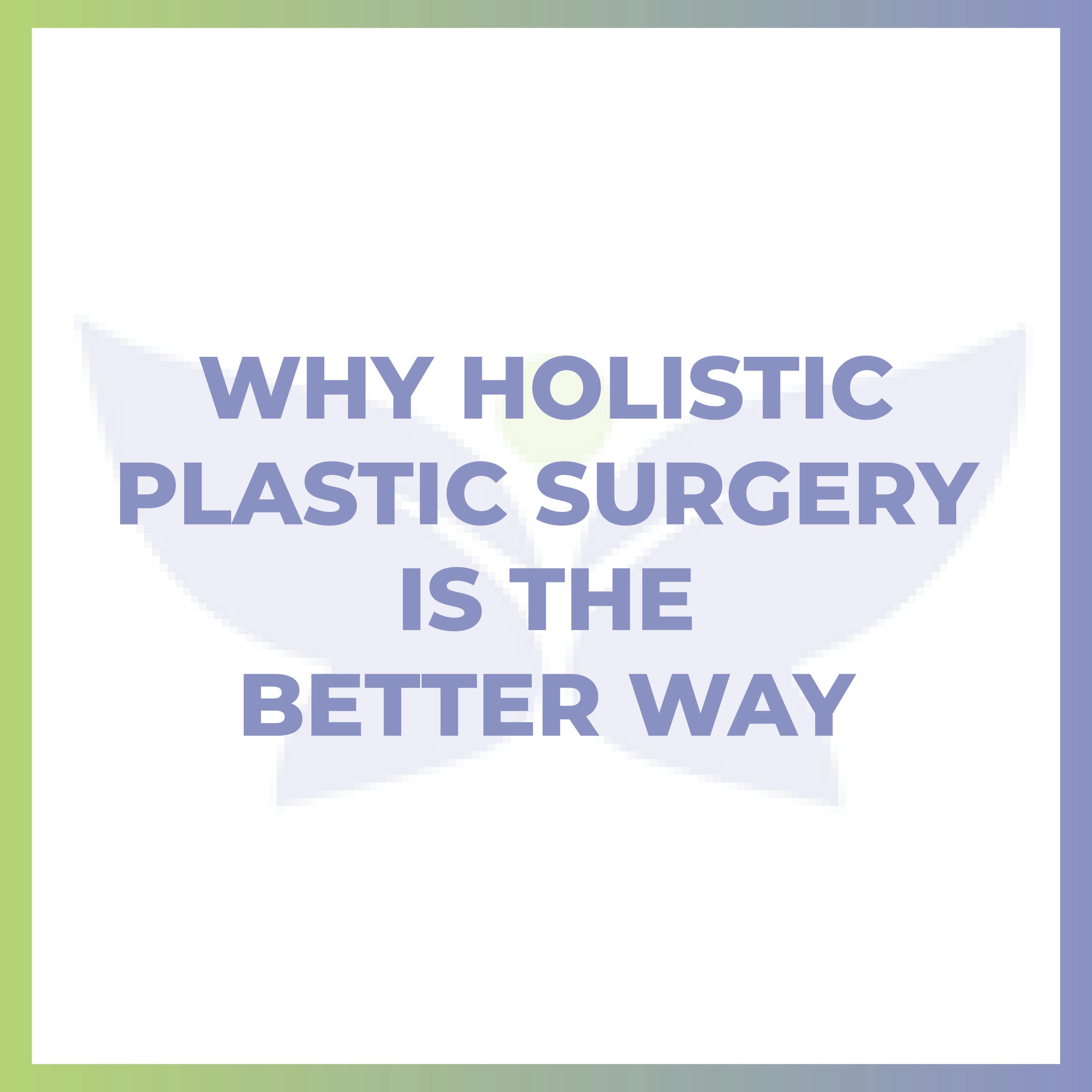Why Holistic Plastic Surgery Is The Better Way Why Holistic Plastic Surgery Is The Better Way
