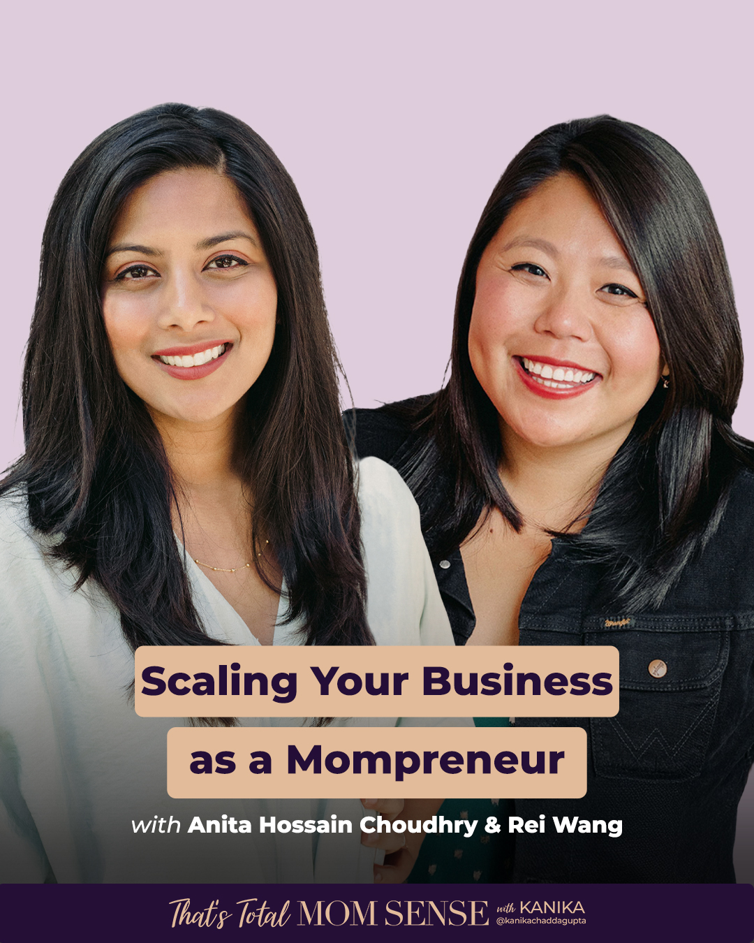 ANITA HOSSAIN CHOUDHRY & REI WANG: Scaling Your Business as a Mompreneur