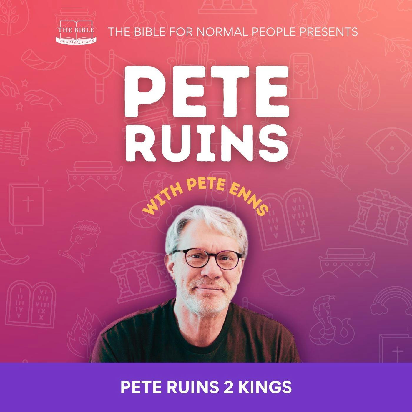 [Bible] Episode 265: Pete Enns - Pete Ruins 2 Kings