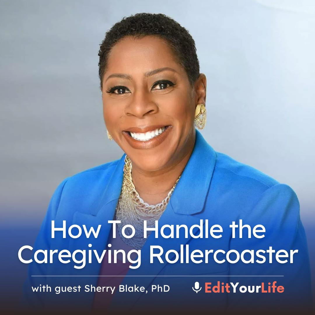 How To Handle the Caregiving Rollercoaster (with Sherry Blake, PhD)