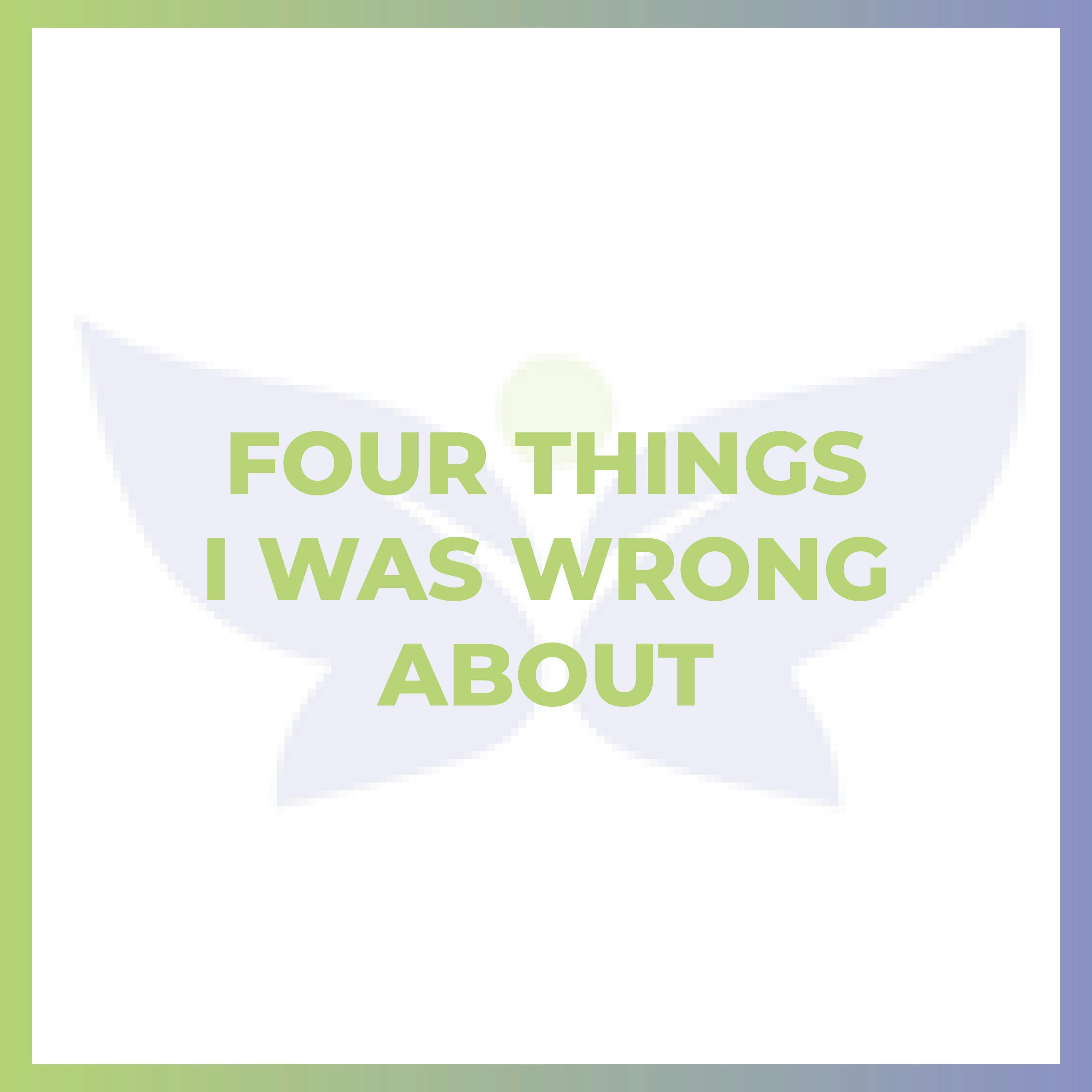Four Things I Was Wrong About