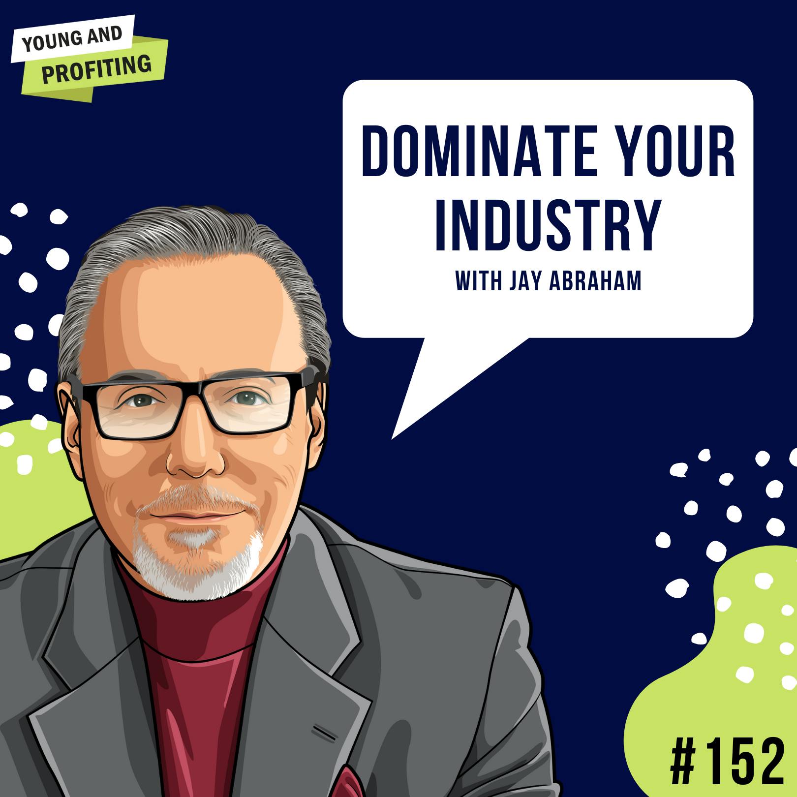 #152: Dominate Your Industry with Jay Abraham