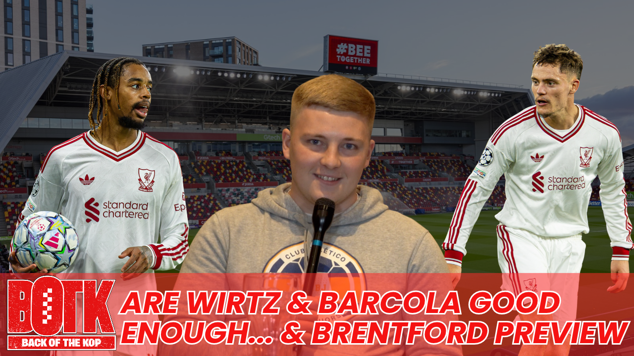 Back of The Kop: Are Barcola & Wirtz good enough… & we preview & predict Brentford away