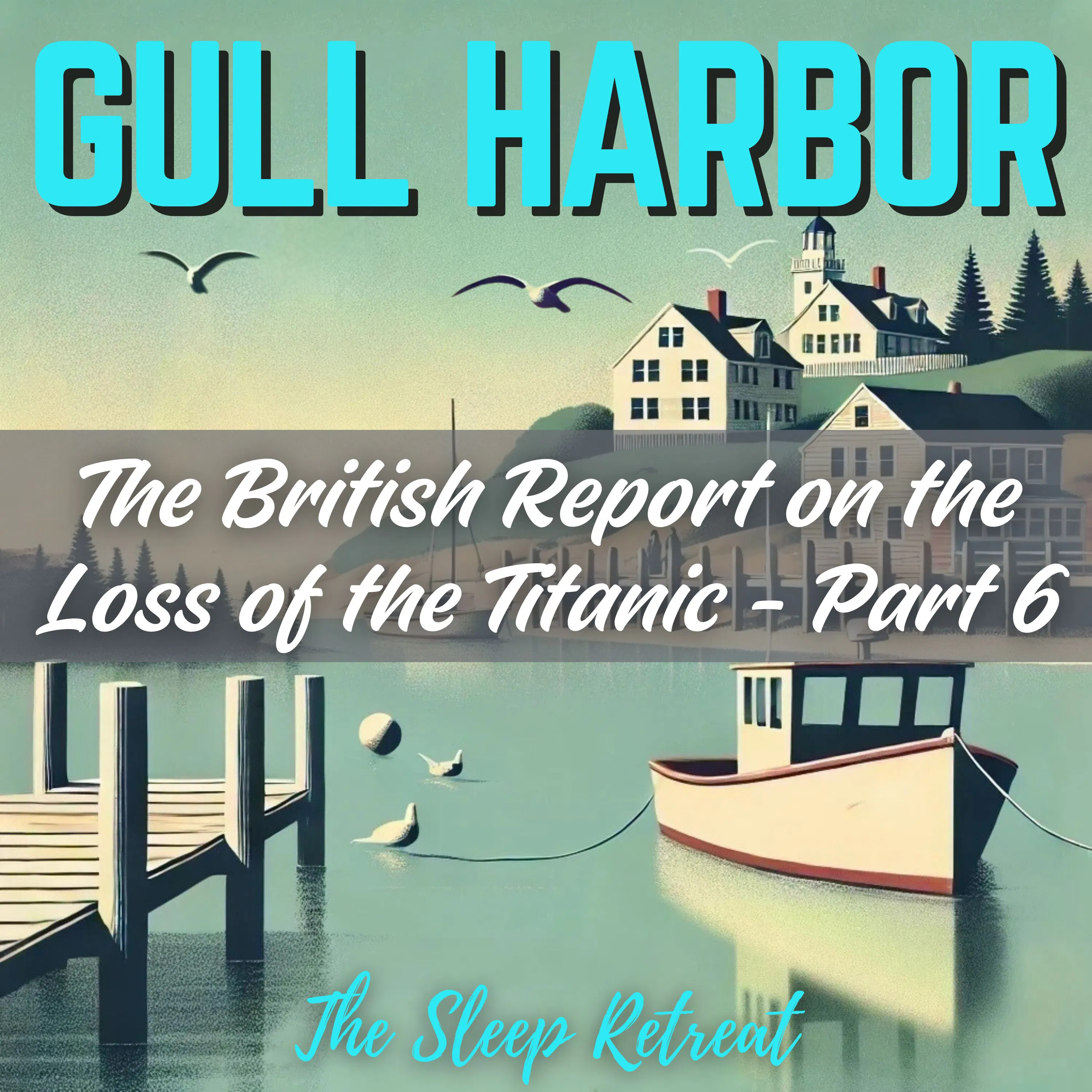 Gull Harbor: The British Report on the Loss of the Titanic (Part 6) – Ocean Breeze Calm & Soothing Sleep Story episode artwork