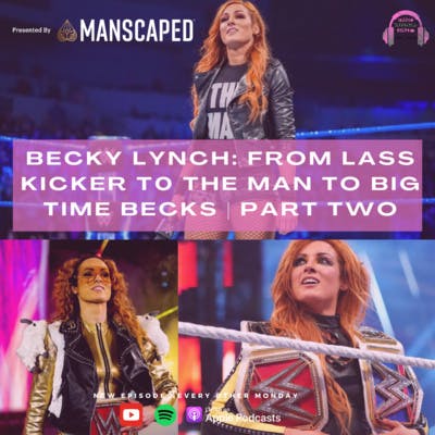 BECKY LYNCH: FROM LASS KICKER TO THE MAN TO BIG TIME BECKS | PART TWO BECKY LYNCH: FROM LASS KICKER TO THE MAN TO BIG TIME BECKS | PART TWO