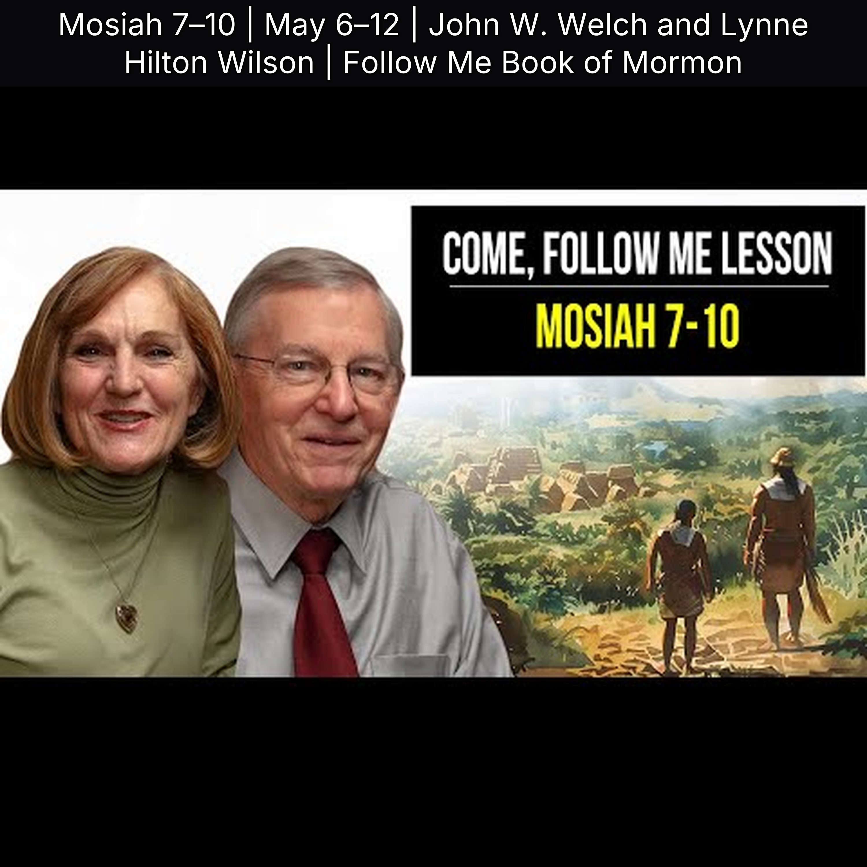 Mosiah 7–10 | May 6–12 | John W. Welch and Lynne Hilton Wilson | Follow Me Book of Mormon