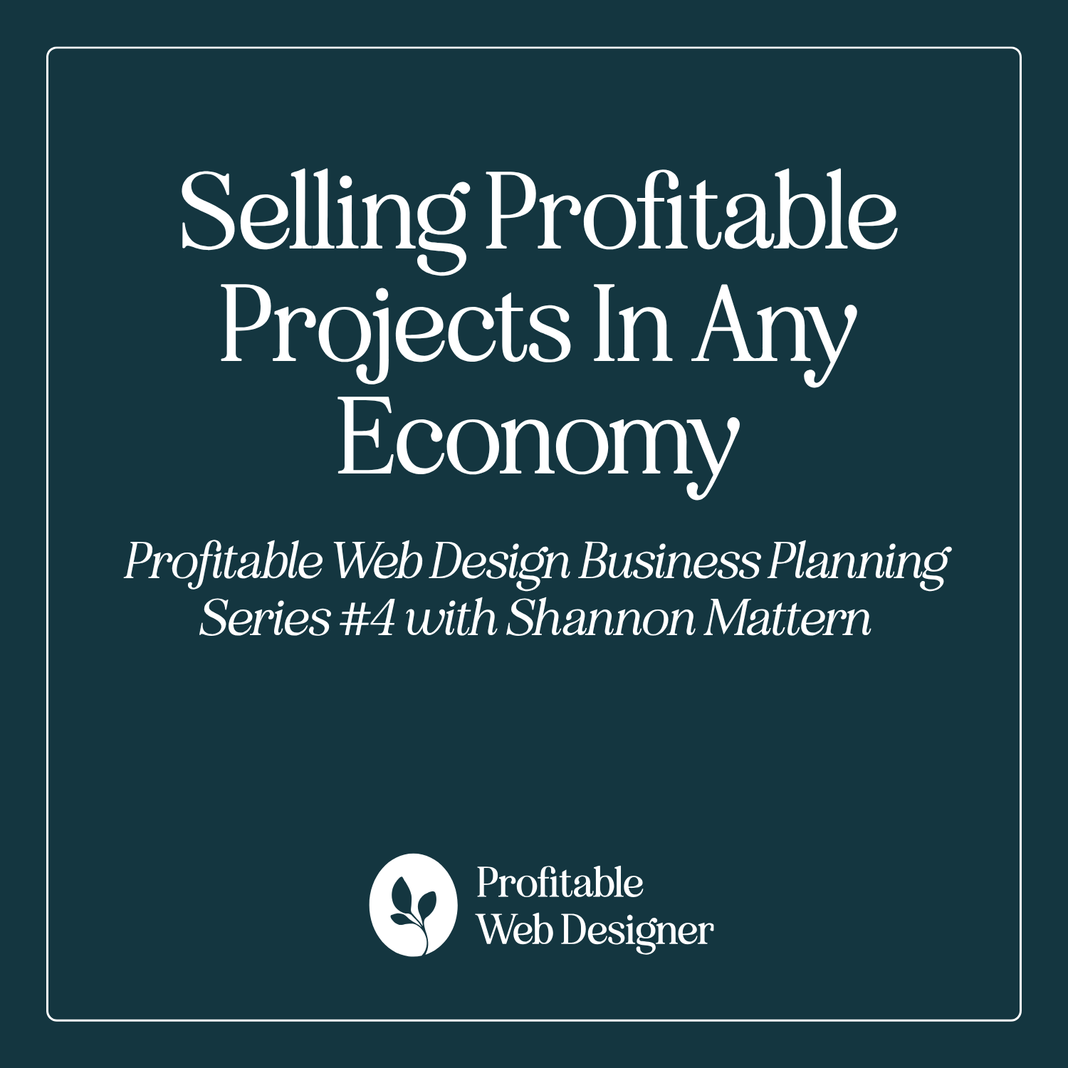 Web Design Business Planning Series #4: How to Sell Profitable Projects in Any Economy episode artwork