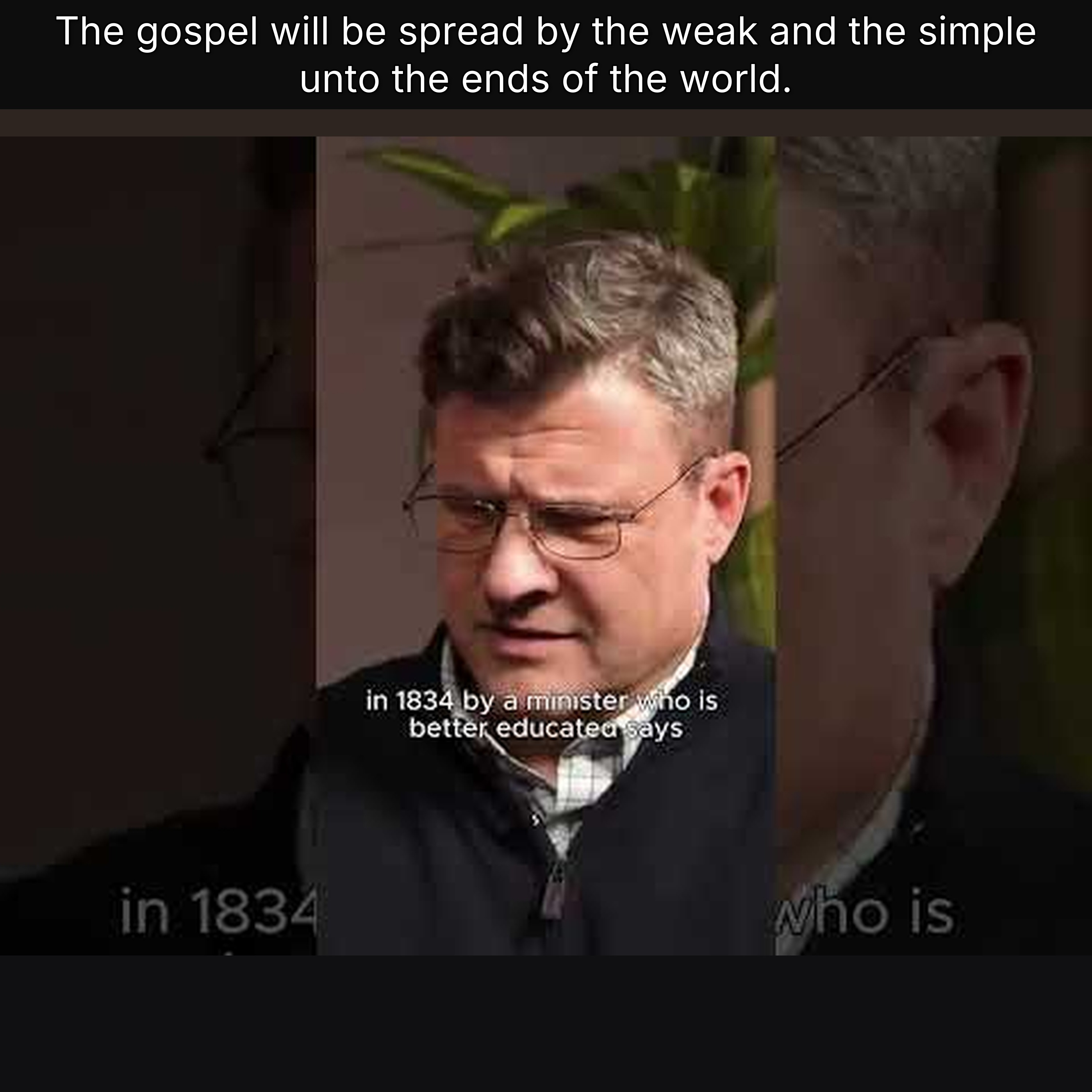 The gospel will be spread by the weak and the simple unto the ends of the world.