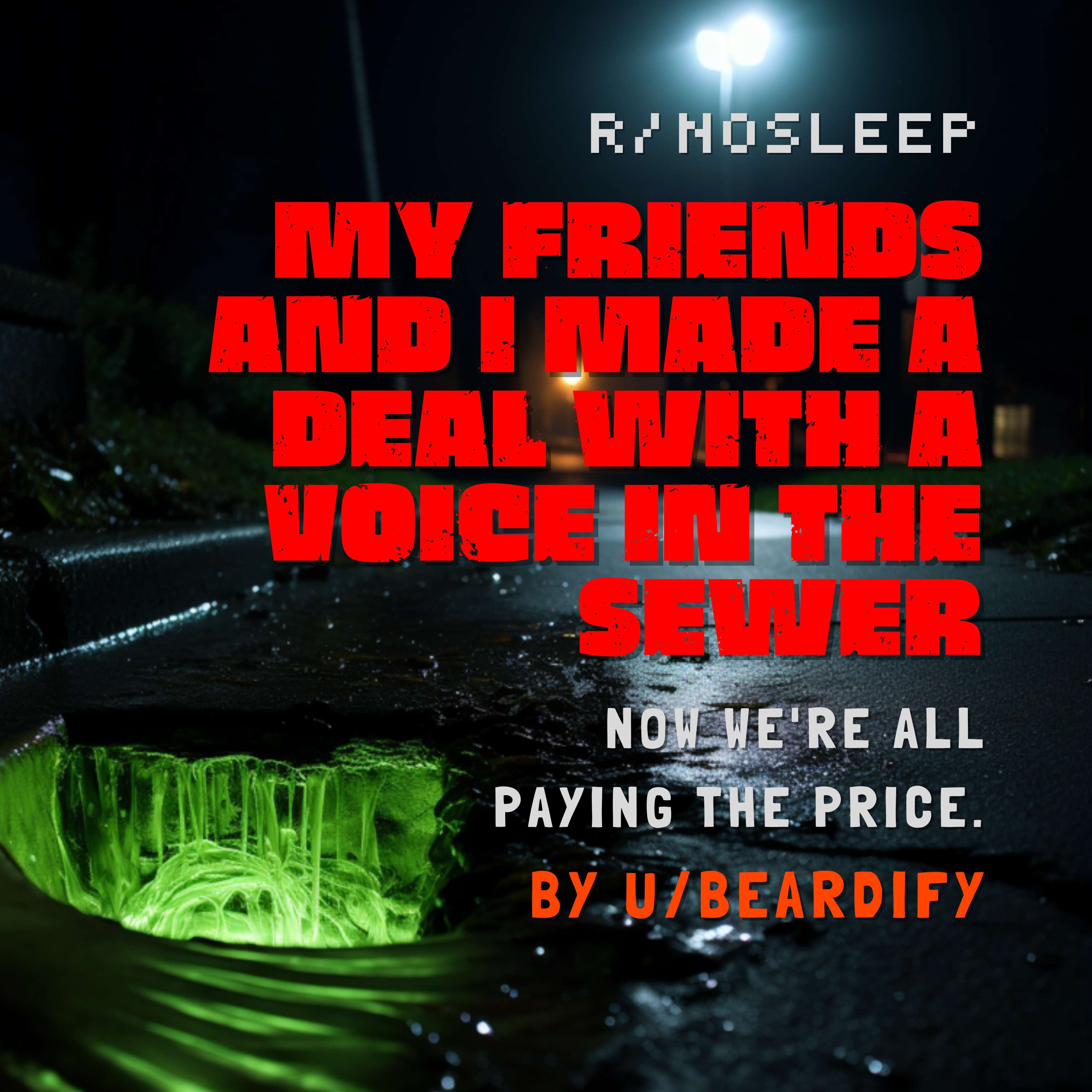 My Friends and I Made A Deal With A Voice In The Sewer. Now We're All Paying The Price by beardify