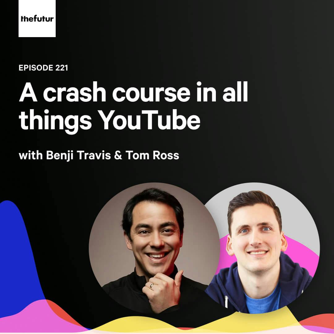 221 - Making sense of YouTube — with Benji Travis and Tom Ross