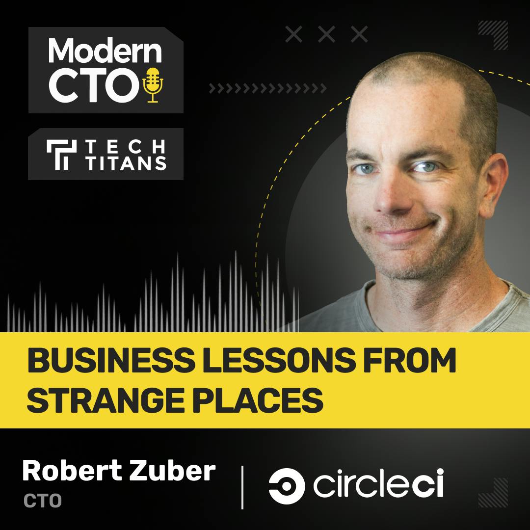 TECH TITANS: Business Lessons from Strange Places with Rob Zuber, CTO of CircleCI