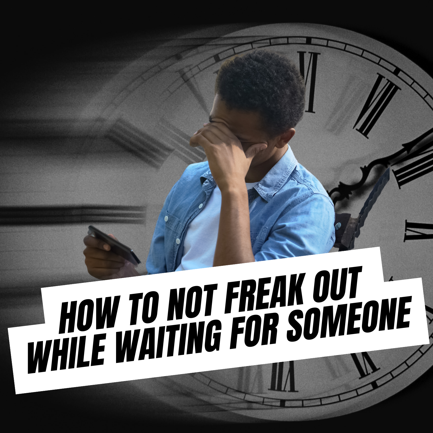 How To Not Freak Out While Waiting For Someone