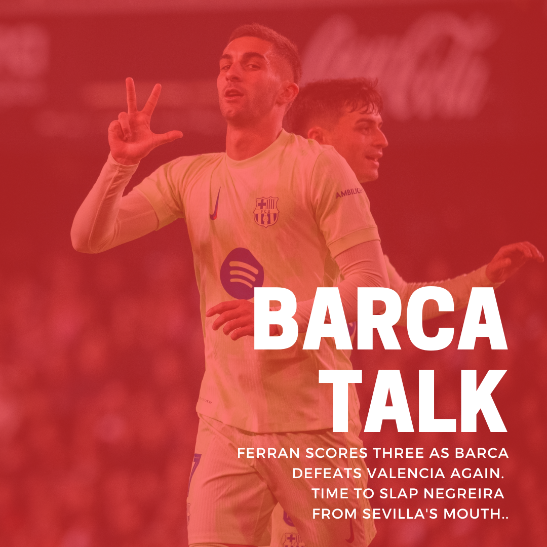 Ferran scores three as Barca defeats Valencia again. Time to slap Negreira from Sevilla's mouth.