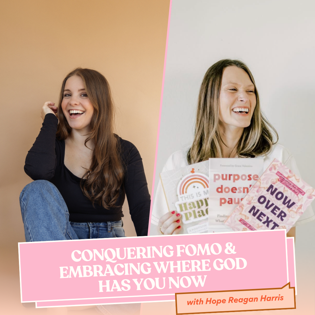 235 | Conquering FOMO and embracing where God has you NOW with Hope Reagan Harris