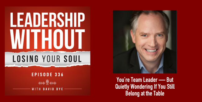 336 You’re Leading the Team — But Quietly Wondering If You Still Belong at the Table