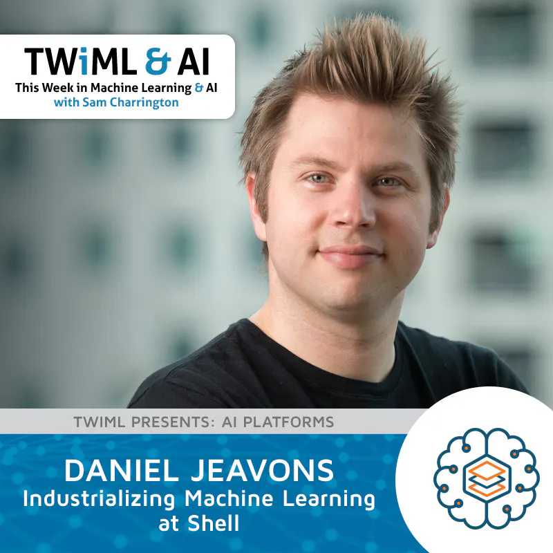 Industrializing Machine Learning at Shell with Daniel Jeavons - TWiML Talk #202 Episode cover