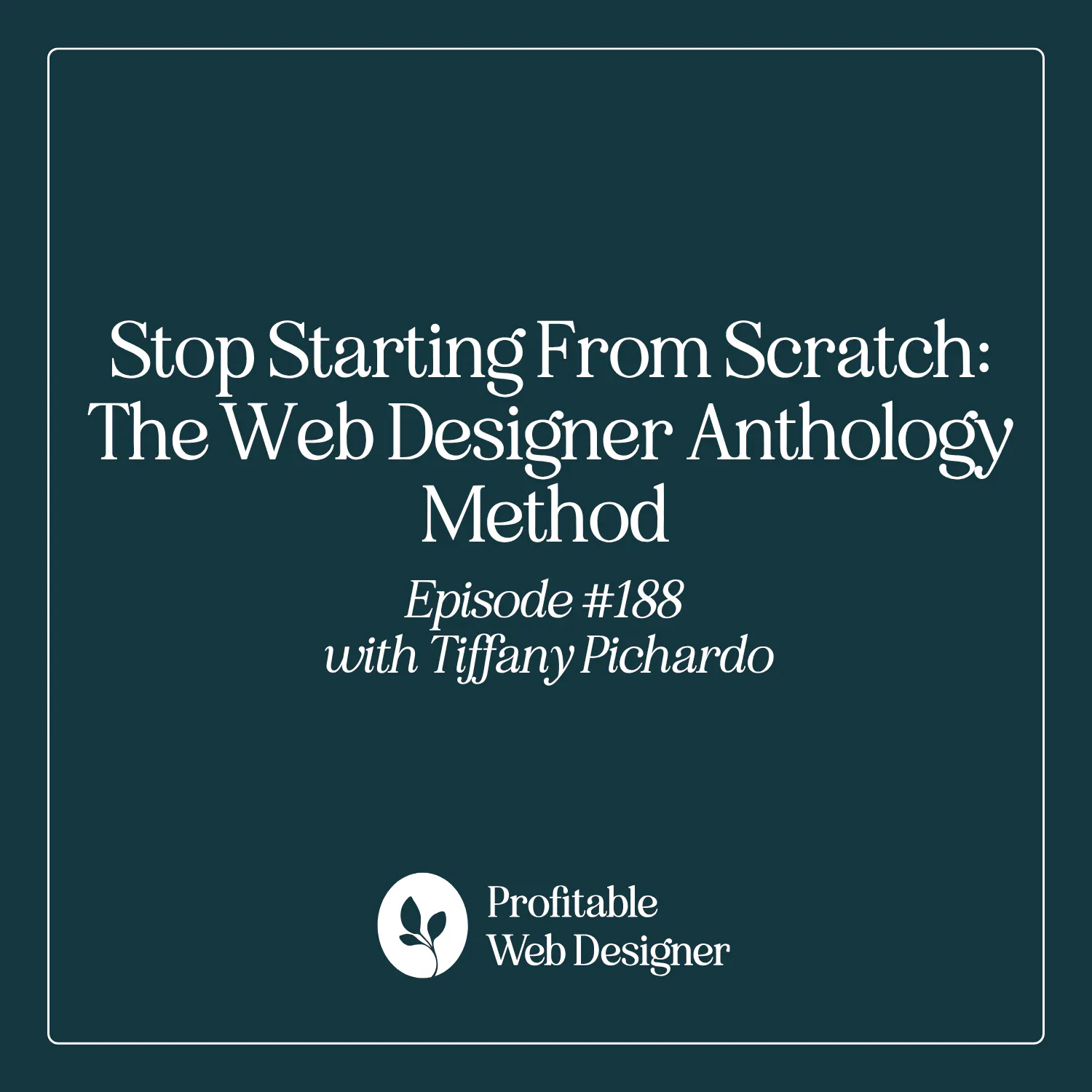 Stop Starting From Scratch: The Web Designer Anthology Method with Tiffany Pichardo EP 188 episode artwork