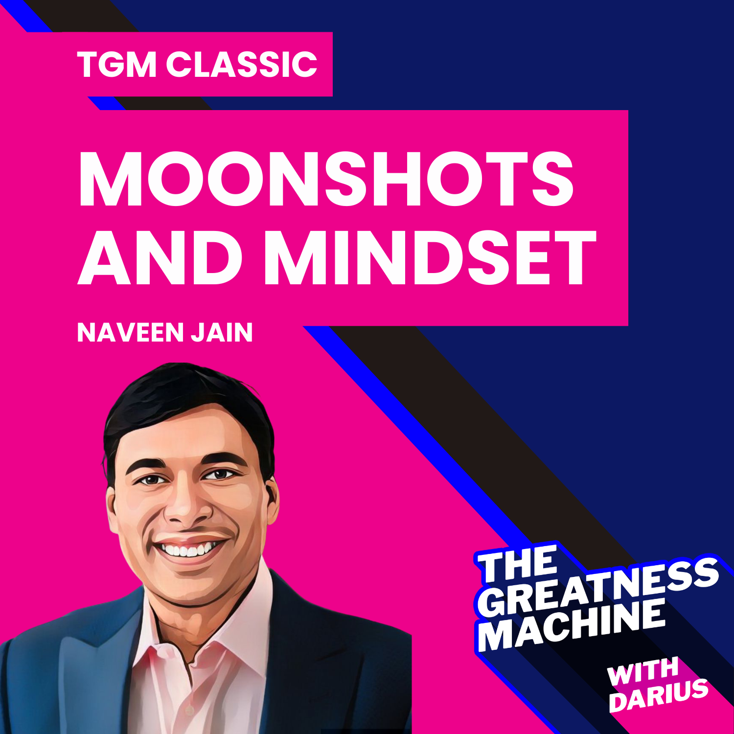 TGM Classic | Naveen Jain (Part 1) | Moonshots and Mindset: Why Big Thinking is the Key to Impact