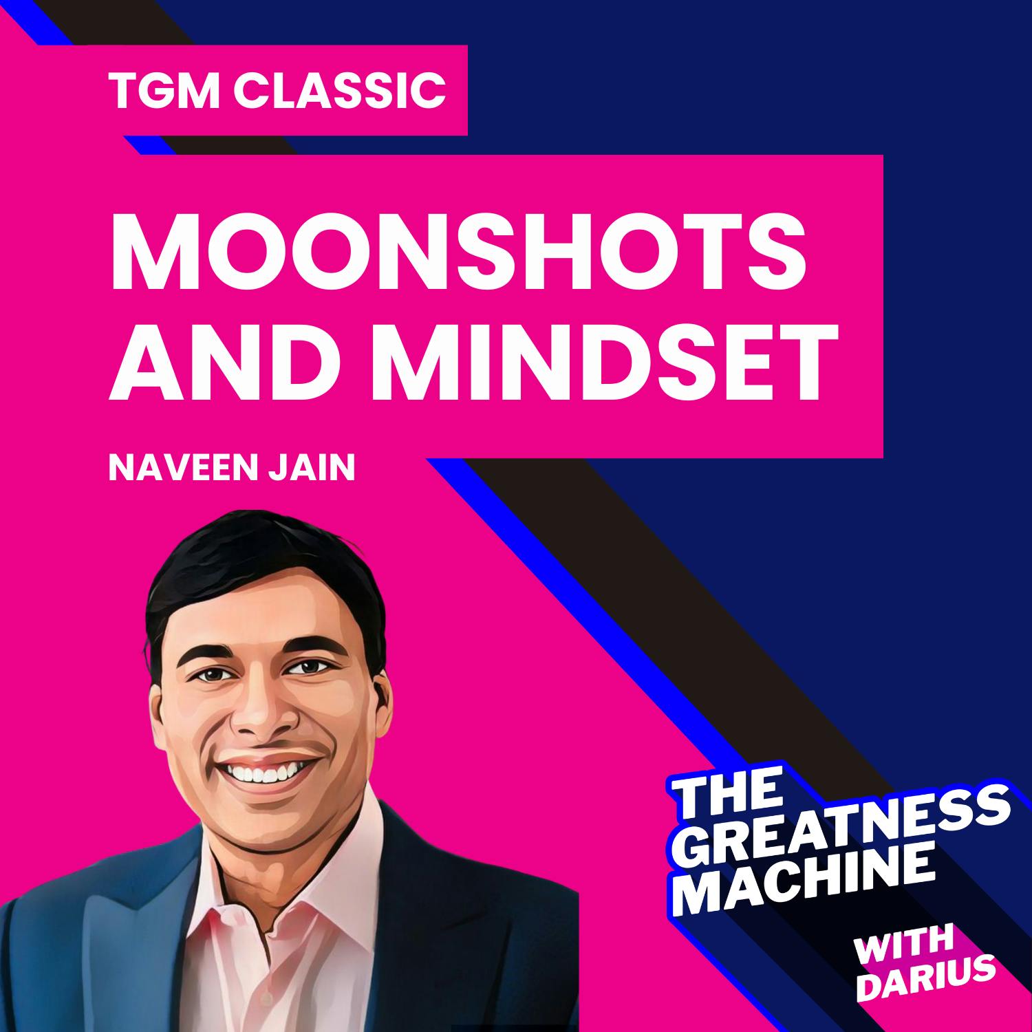 TGM Classic | Naveen Jain (Part 1) | Moonshots and Mindset: Why Big Thinking is the Key to Impact TGM Classic | Naveen Jain (Part 1) | Moonshots and Mindset: Why Big Thinking is the Key to Impact