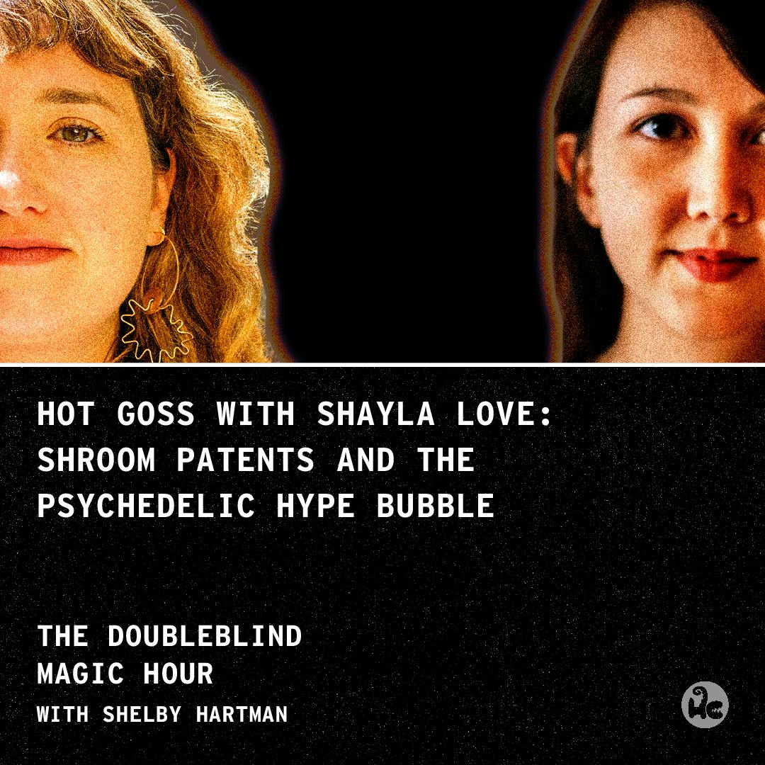 Hot Goss with Shayla Love: Shroom Patents and the Psychedelic Hype Bubble Hot Goss with Shayla Love: Shroom Patents and the Psychedelic Hype Bubble