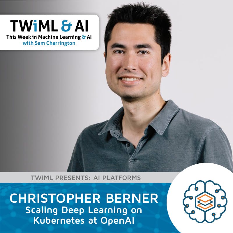 Scaling Deep Learning on Kubernetes at OpenAI with Christopher Berner - TWiML Talk #199